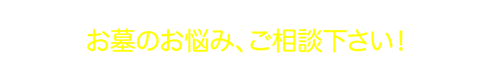 お墓のお悩み、ご相談下さい!